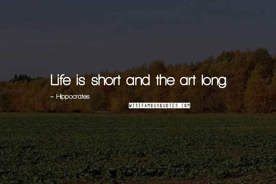 Hippocrates Quotes: Life is short and the art long.