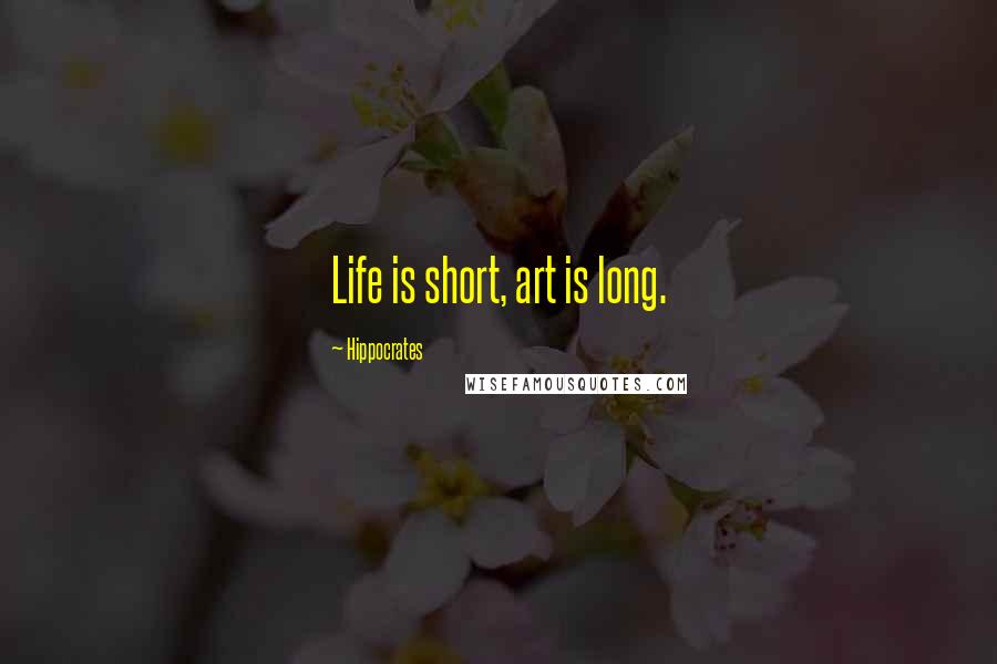 Hippocrates Quotes: Life is short, art is long.