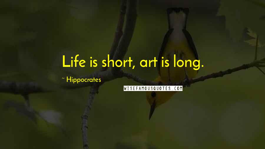 Hippocrates Quotes: Life is short, art is long.