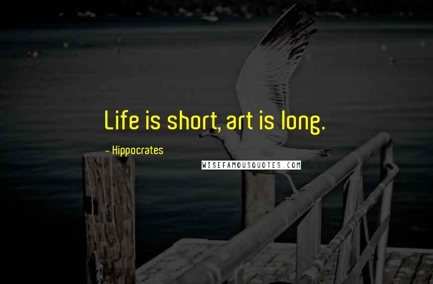 Hippocrates Quotes: Life is short, art is long.