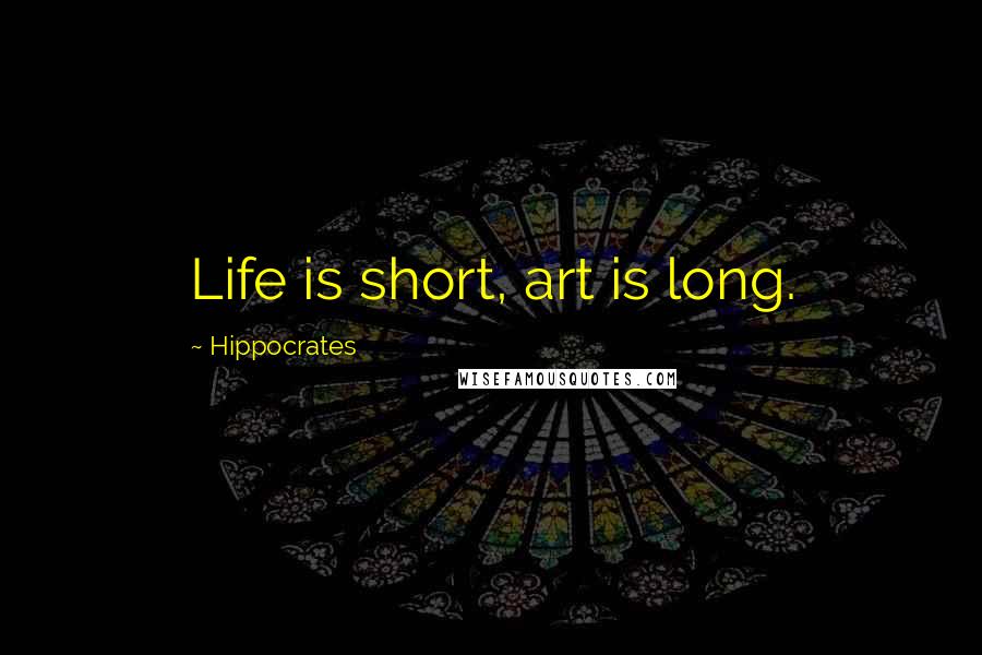 Hippocrates Quotes: Life is short, art is long.