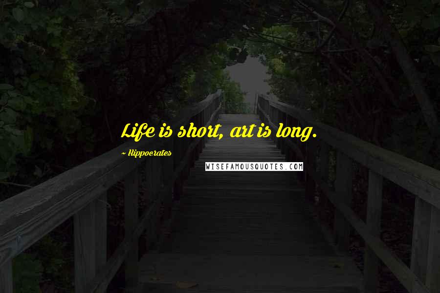 Hippocrates Quotes: Life is short, art is long.