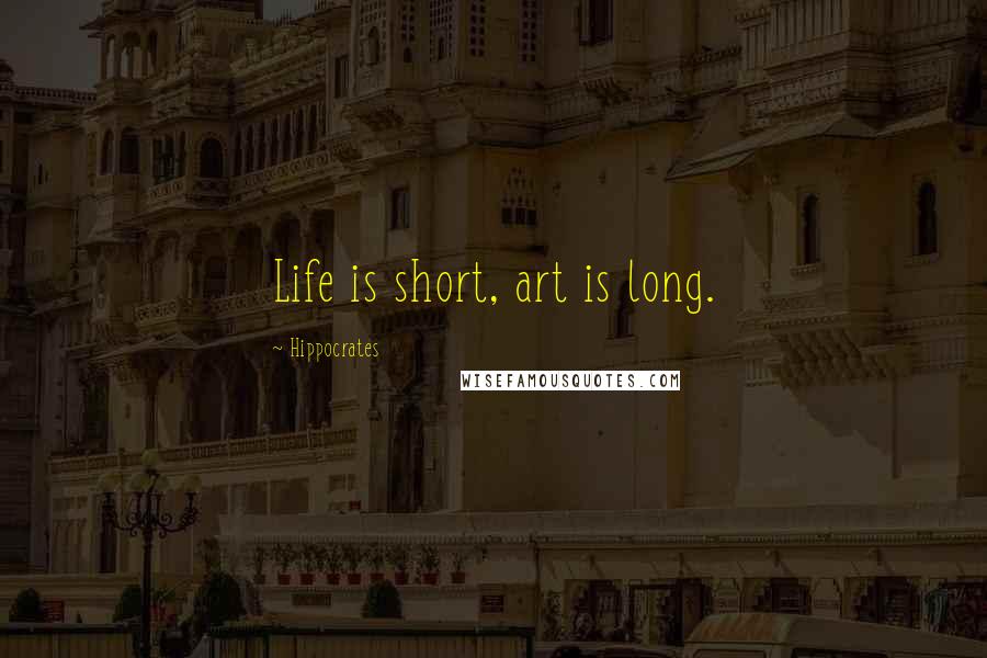 Hippocrates Quotes: Life is short, art is long.