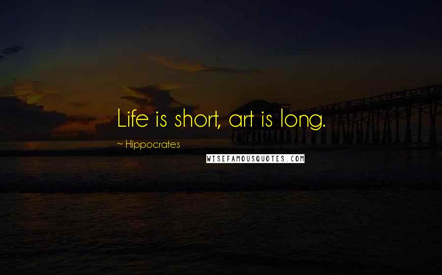 Hippocrates Quotes: Life is short, art is long.