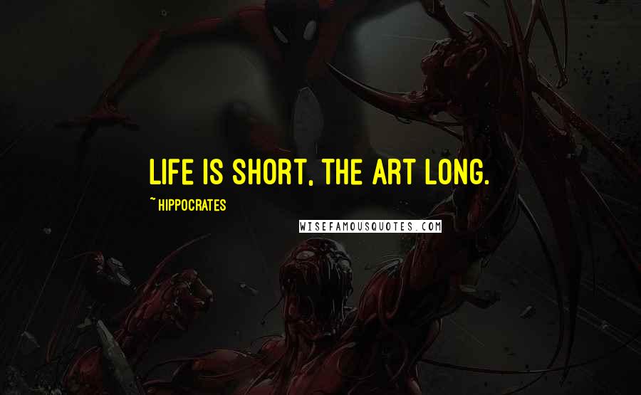 Hippocrates Quotes: Life is short, the art long.