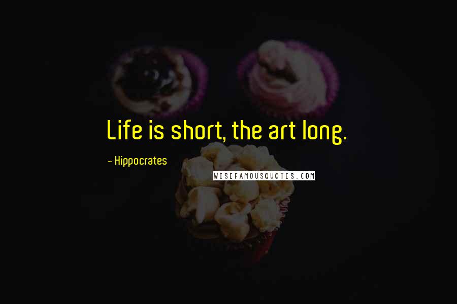 Hippocrates Quotes: Life is short, the art long.