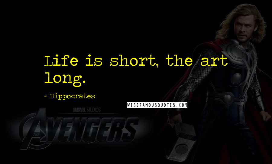 Hippocrates Quotes: Life is short, the art long.