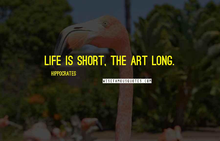 Hippocrates Quotes: Life is short, the art long.