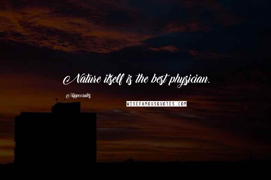 Hippocrates Quotes: Nature itself is the best physician.
