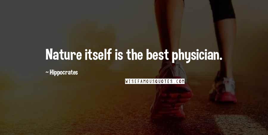 Hippocrates Quotes: Nature itself is the best physician.