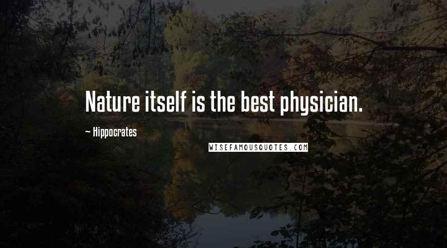 Hippocrates Quotes: Nature itself is the best physician.