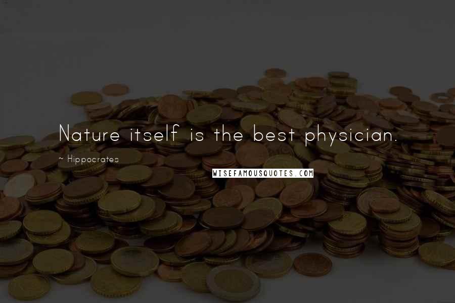Hippocrates Quotes: Nature itself is the best physician.