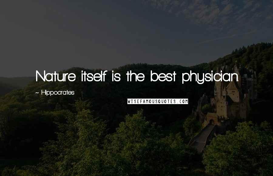 Hippocrates Quotes: Nature itself is the best physician.