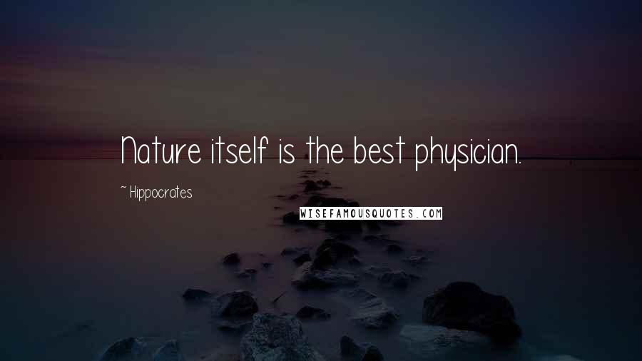 Hippocrates Quotes: Nature itself is the best physician.