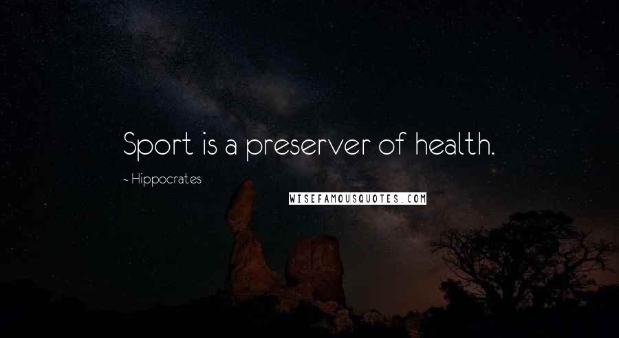 Hippocrates Quotes: Sport is a preserver of health.