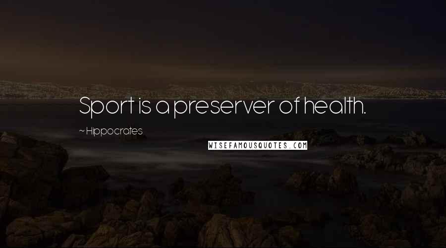 Hippocrates Quotes: Sport is a preserver of health.