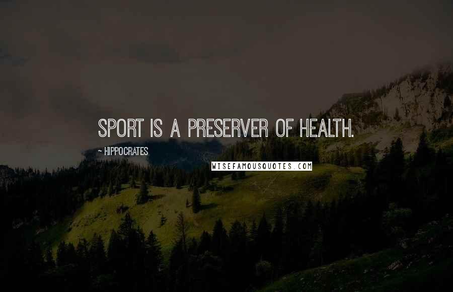 Hippocrates Quotes: Sport is a preserver of health.