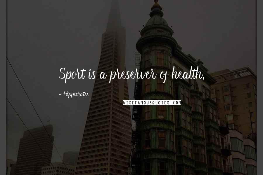 Hippocrates Quotes: Sport is a preserver of health.