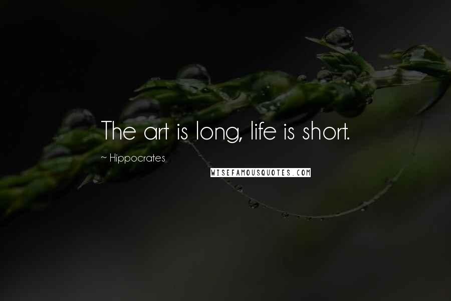 Hippocrates Quotes: The art is long, life is short.