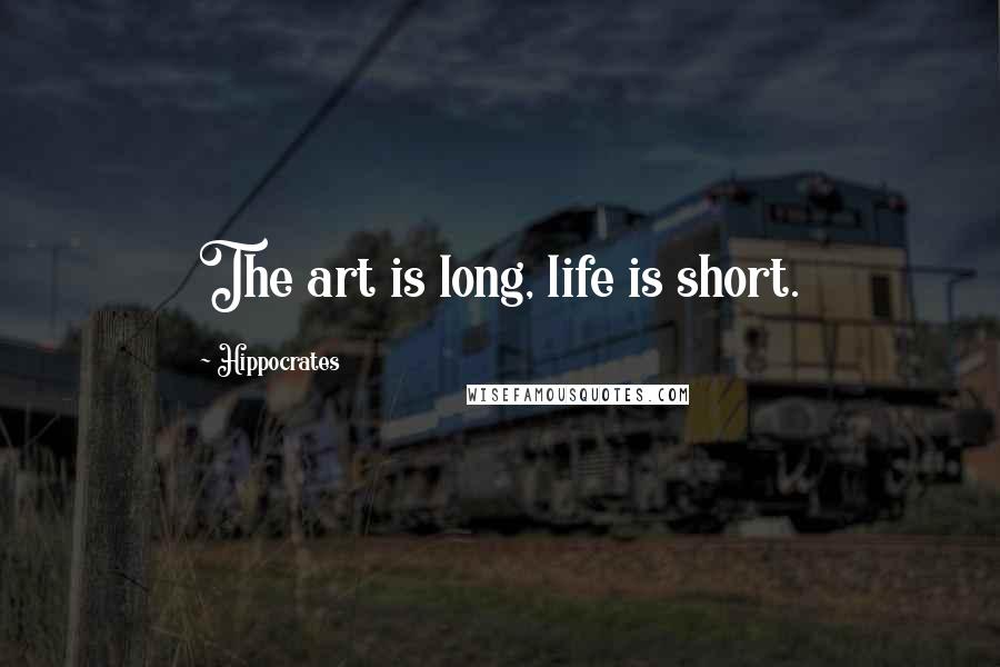 Hippocrates Quotes: The art is long, life is short.