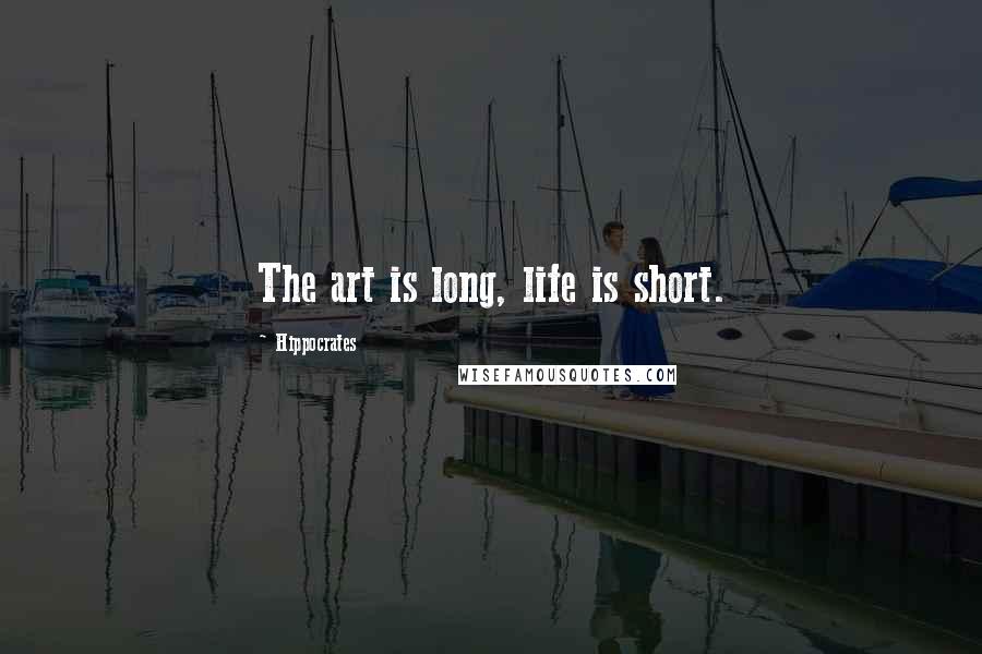 Hippocrates Quotes: The art is long, life is short.