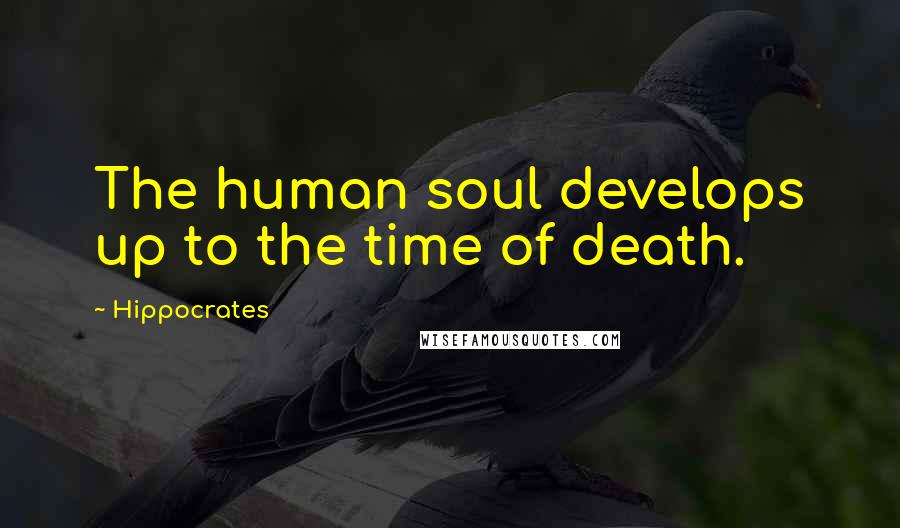 Hippocrates Quotes: The human soul develops up to the time of death.