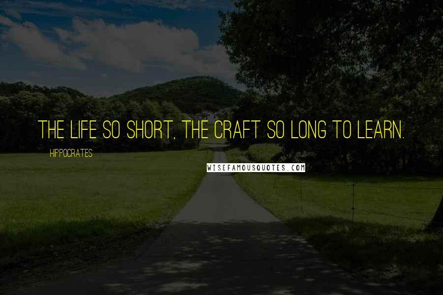 Hippocrates Quotes: The life so short, the craft so long to learn.