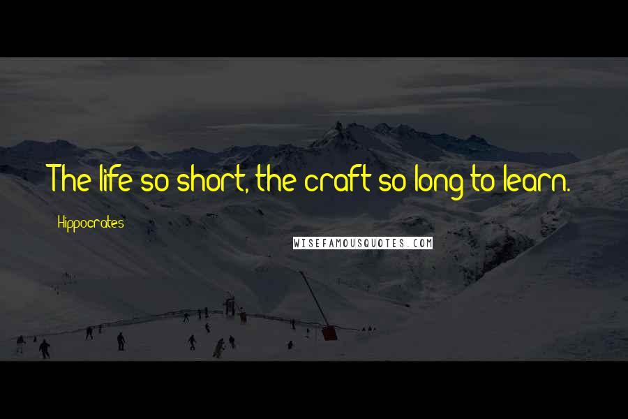 Hippocrates Quotes: The life so short, the craft so long to learn.