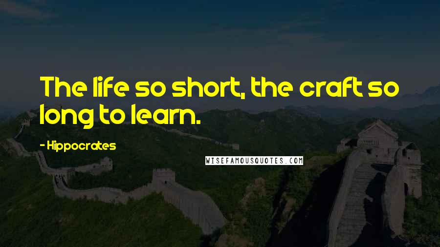 Hippocrates Quotes: The life so short, the craft so long to learn.