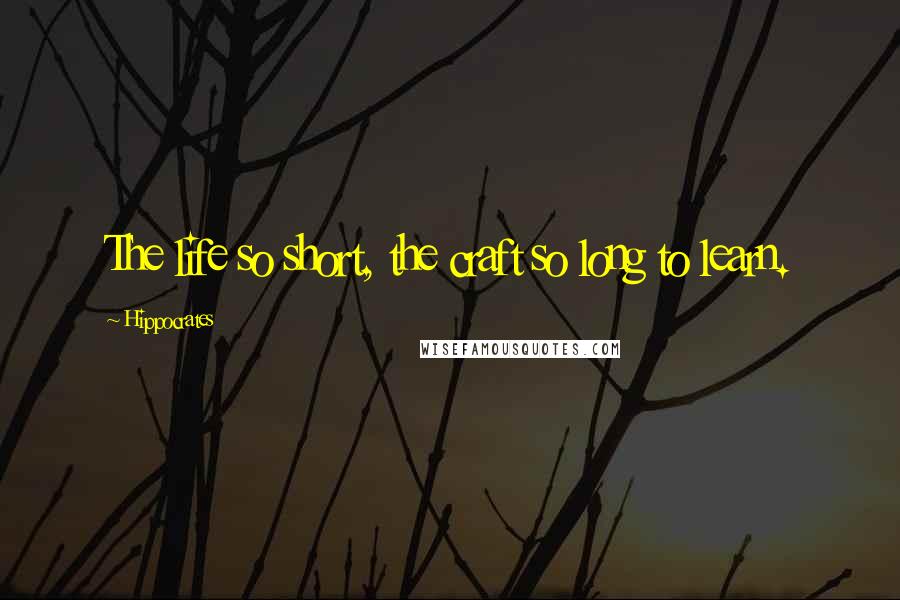 Hippocrates Quotes: The life so short, the craft so long to learn.