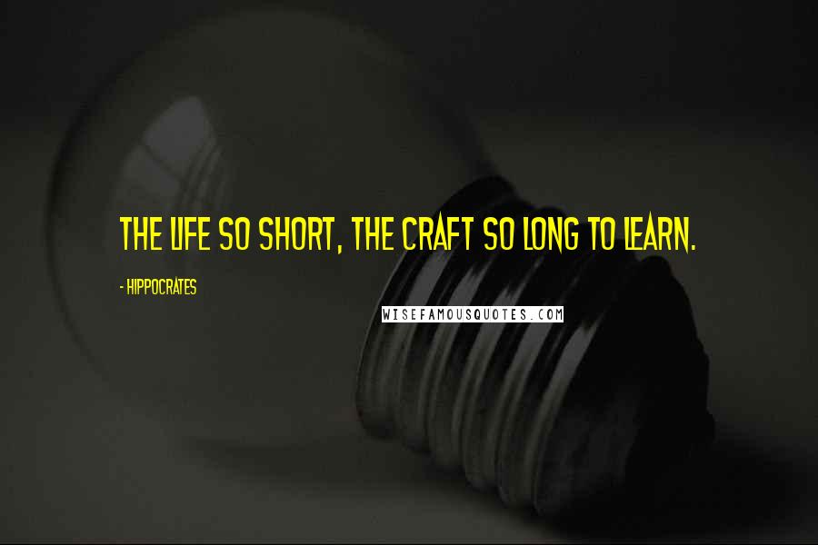 Hippocrates Quotes: The life so short, the craft so long to learn.