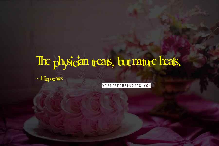 Hippocrates Quotes: The physician treats, but nature heals.