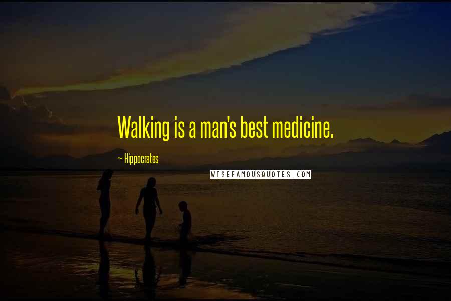 Hippocrates Quotes: Walking is a man's best medicine.