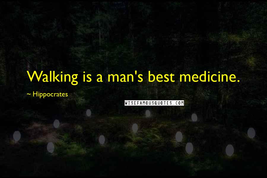 Hippocrates Quotes: Walking is a man's best medicine.