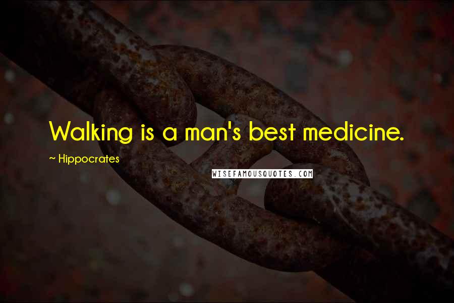 Hippocrates Quotes: Walking is a man's best medicine.