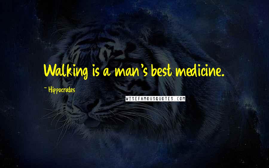 Hippocrates Quotes: Walking is a man's best medicine.