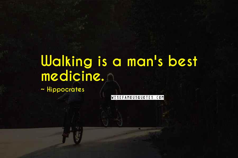 Hippocrates Quotes: Walking is a man's best medicine.