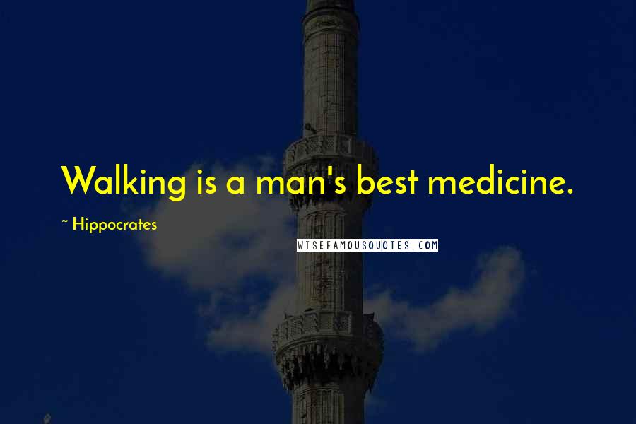Hippocrates Quotes: Walking is a man's best medicine.
