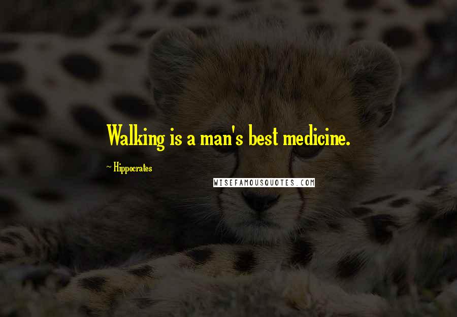 Hippocrates Quotes: Walking is a man's best medicine.