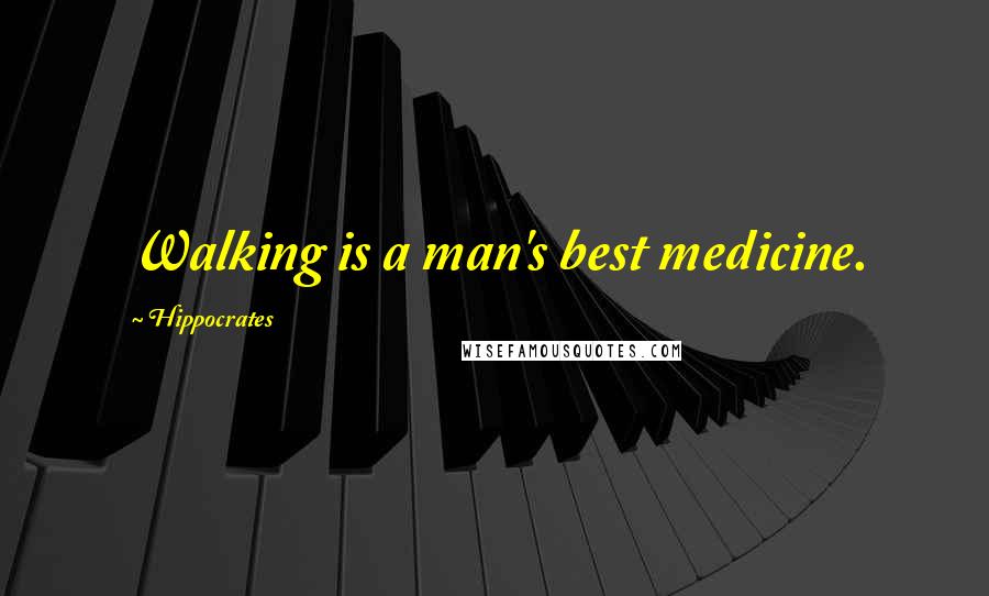 Hippocrates Quotes: Walking is a man's best medicine.