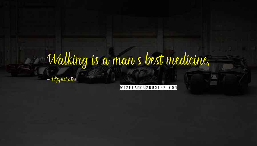 Hippocrates Quotes: Walking is a man's best medicine.