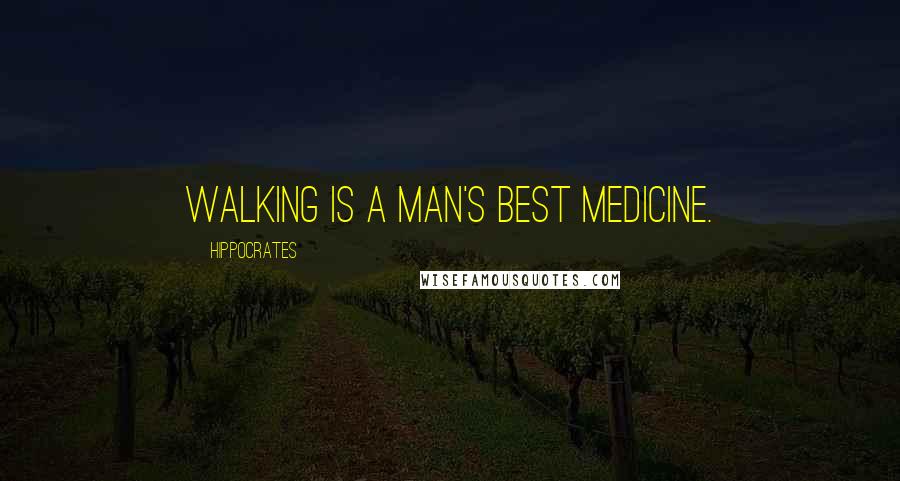 Hippocrates Quotes: Walking is a man's best medicine.