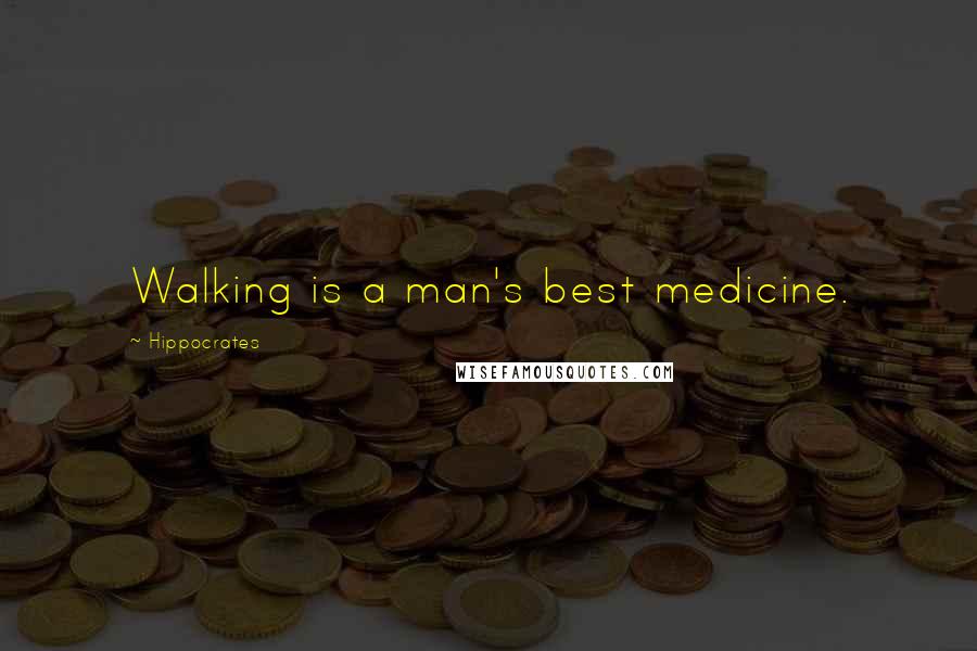 Hippocrates Quotes: Walking is a man's best medicine.