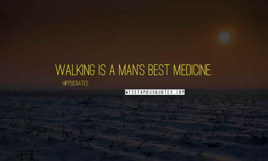 Hippocrates Quotes: Walking is a man's best medicine.