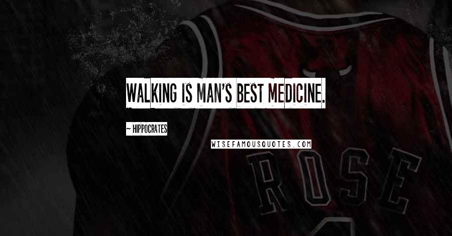 Hippocrates Quotes: Walking is man's best medicine.