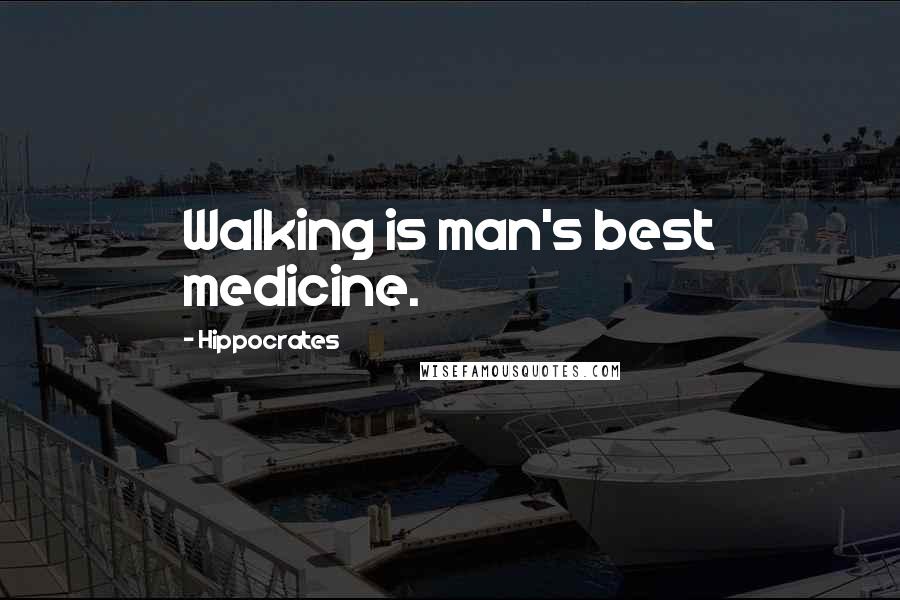 Hippocrates Quotes: Walking is man's best medicine.