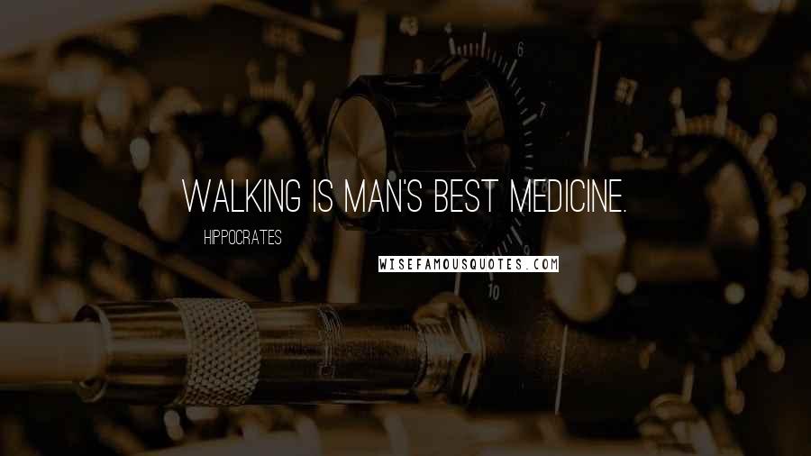 Hippocrates Quotes: Walking is man's best medicine.