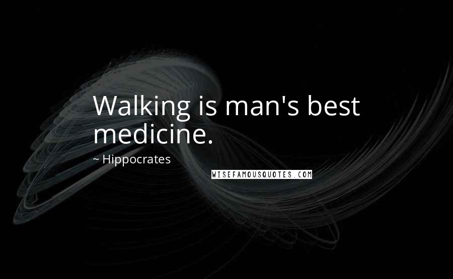 Hippocrates Quotes: Walking is man's best medicine.