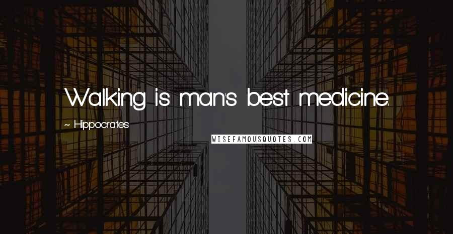 Hippocrates Quotes: Walking is man's best medicine.
