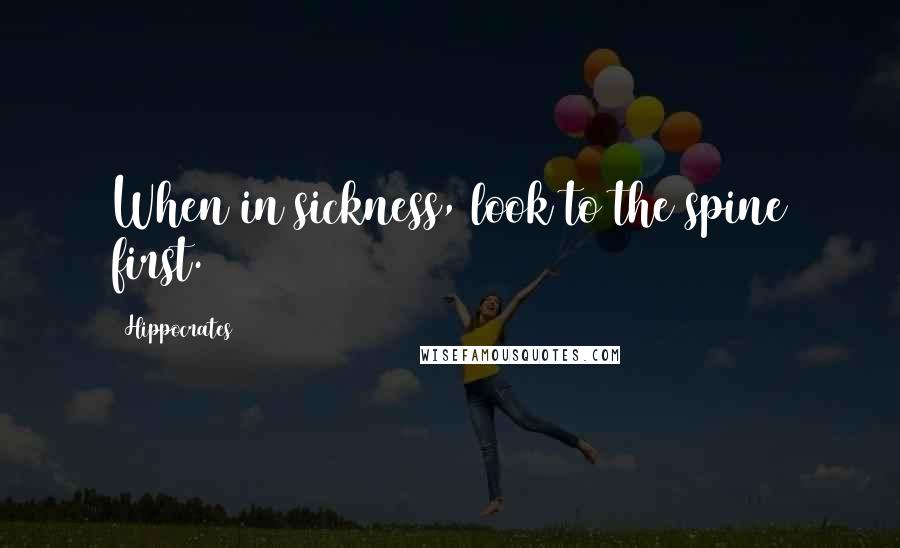Hippocrates Quotes: When in sickness, look to the spine first.